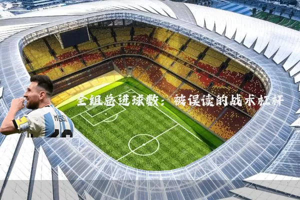 全组总进球数：被误读的战术杠杆