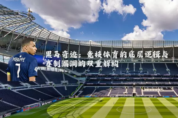 黑马奇迹：竞技体育的底层逻辑与赛制漏洞的双重解构